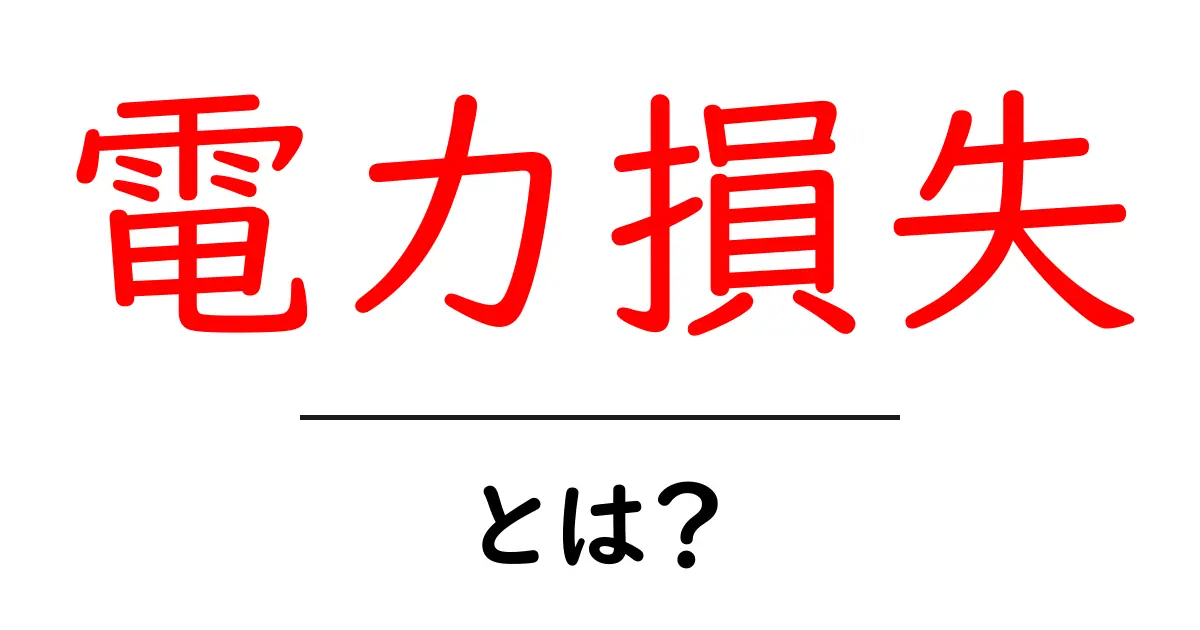 電力損失とは？その原因と影響をわかりやすく解説共起語・同意語も併せて解説！