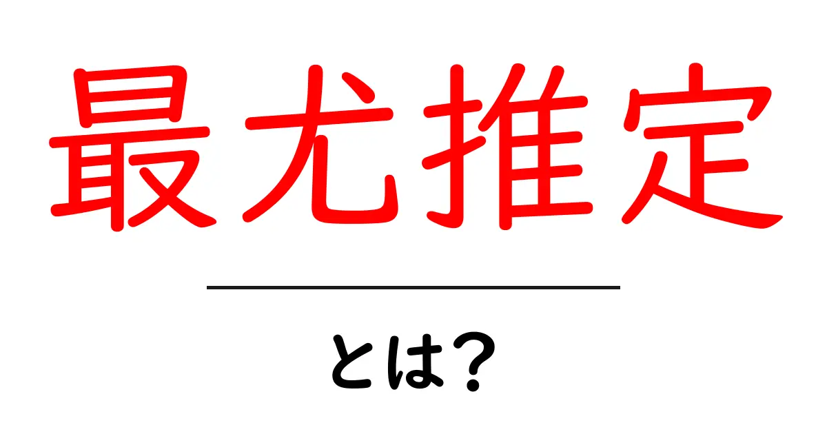 最尤推定とは?初心者でもわかる統計学の基礎共起語・同意語も併せて解説!