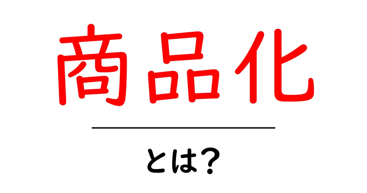 商品化とは?商品の価値を高める方法を解説!共起語・同意語も併せて解説!