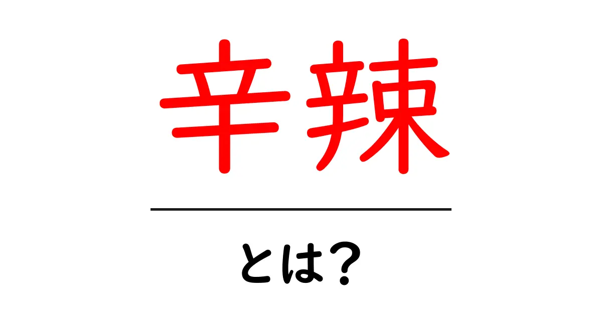 辛辣とは？その意味と使い方をわかりやすく解説！共起語・同意語も併せて解説！