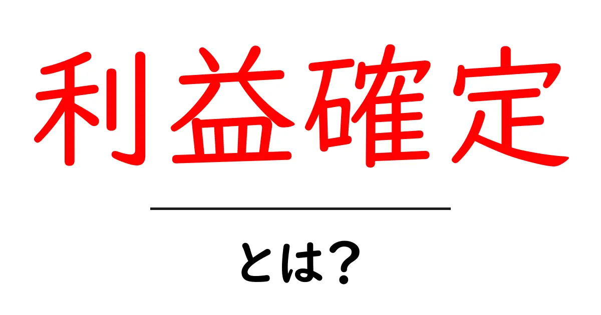 利益確定とは？初心者でもわかる利益を得るための基本知識共起語・同意語も併せて解説！