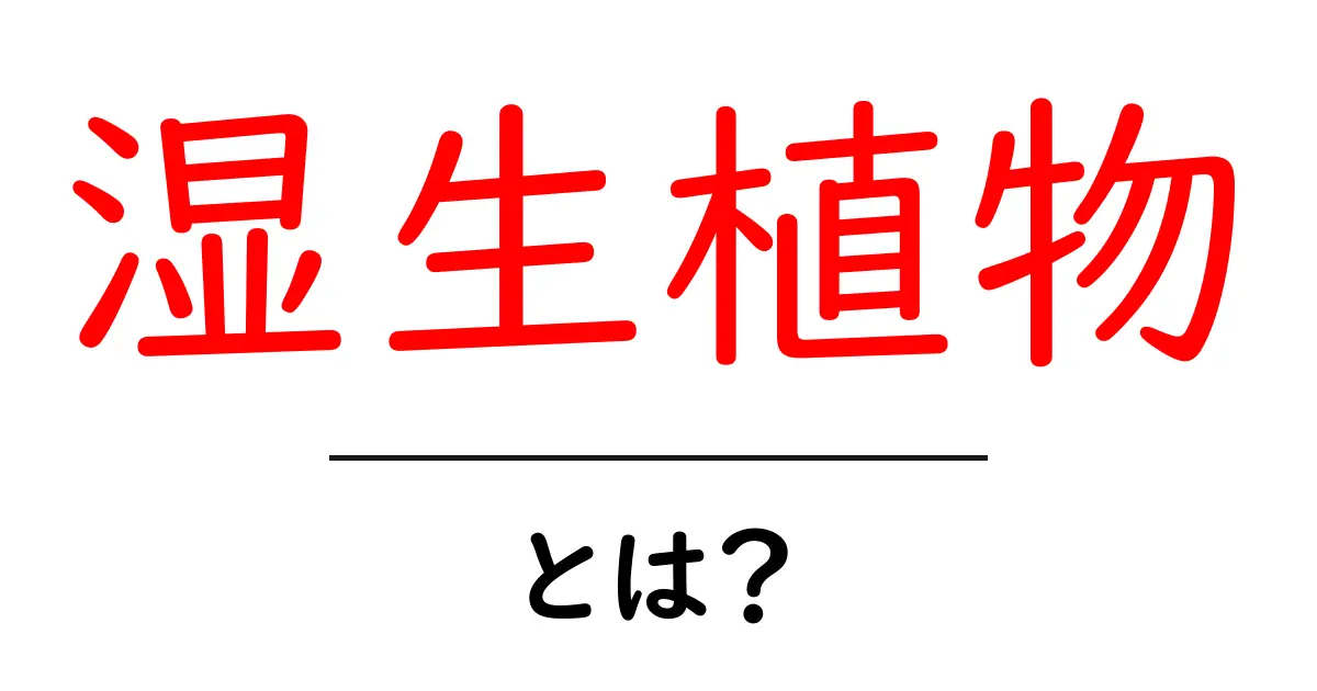 湿生植物とは?湿気好きな植物の世界を探ろう!共起語・同意語も併せて解説!