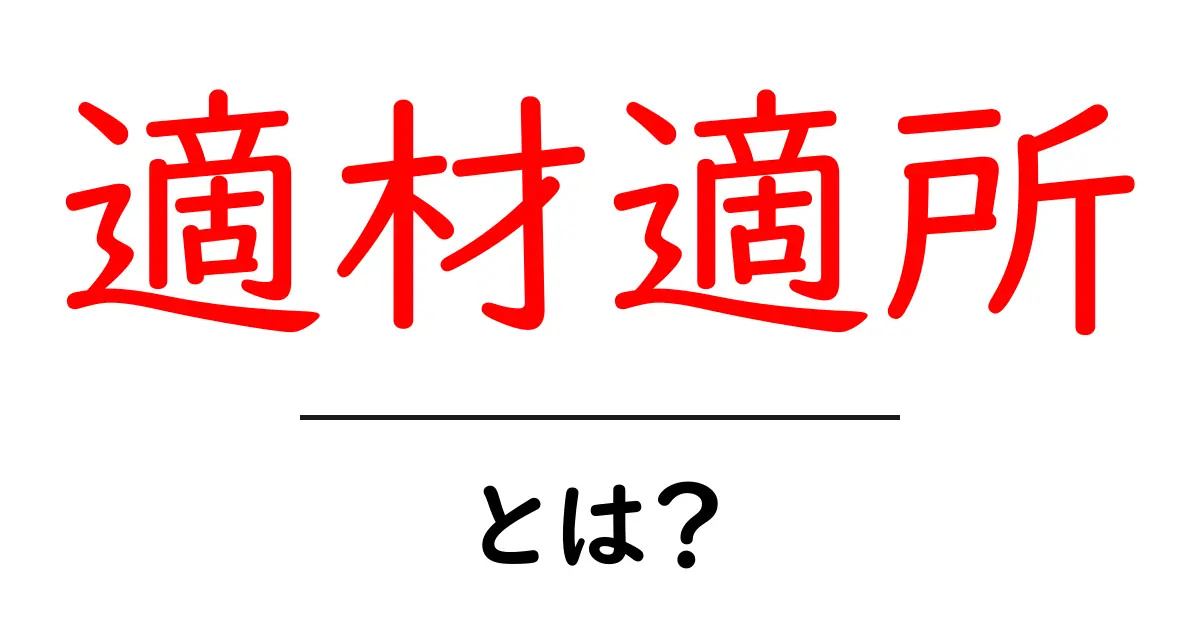 「適材適所」とは?あなたの才能を最大限に活かす方法共起語・同意語も併せて解説!