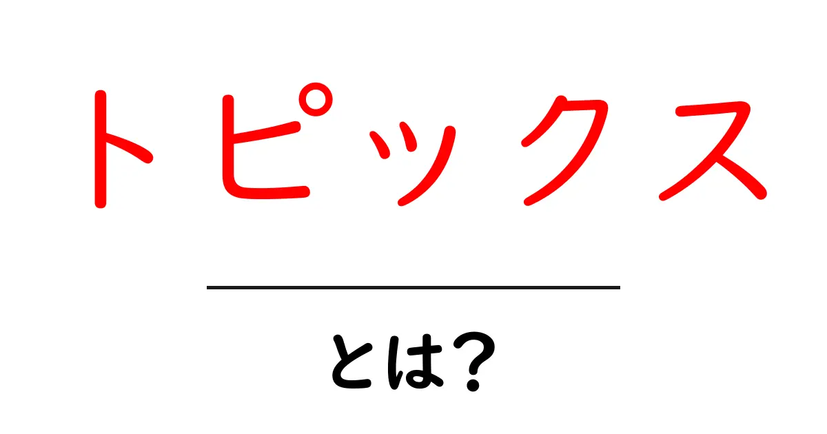 トピックスとは?最新情報を知るための必須知識共起語・同意語も併せて解説!