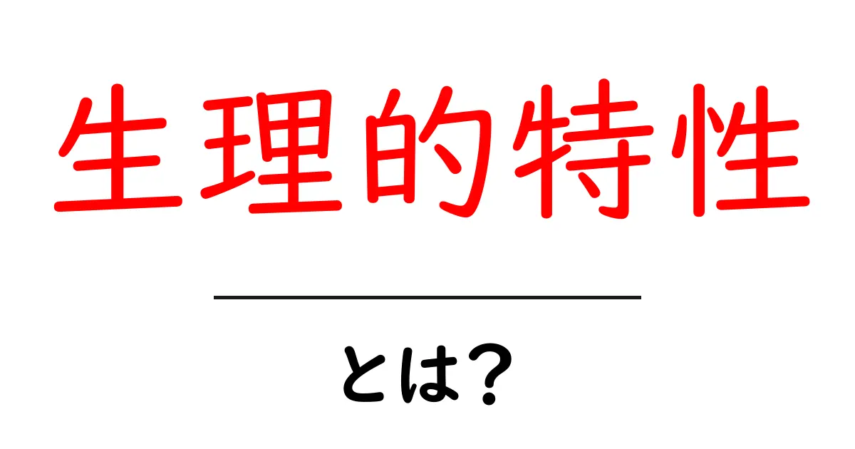 生理的特性とは?私たちの体について知っておくべき基本情報共起語・同意語も併せて解説!