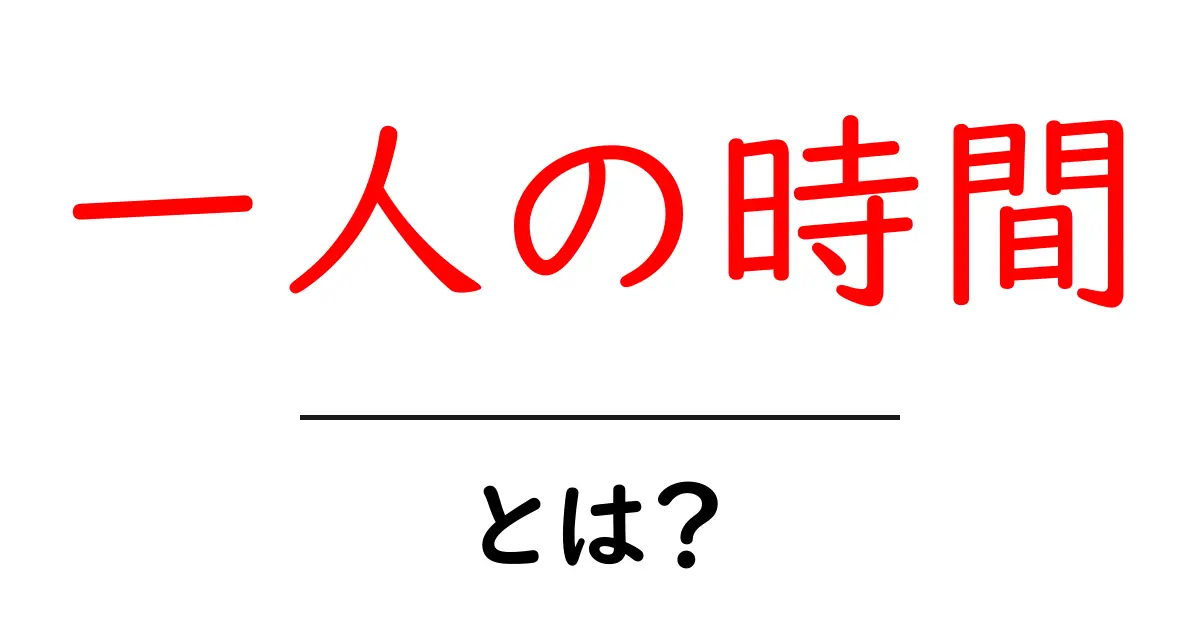 一人の時間の大切さとは？自分を知るための特別な時間共起語・同意語も併せて解説！
