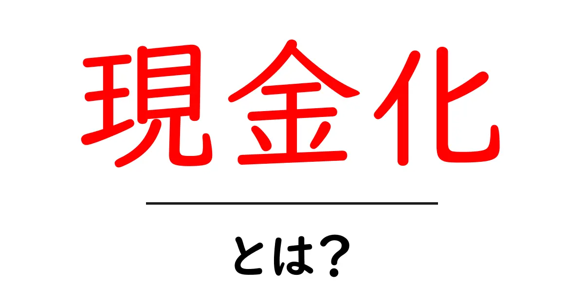現金化とは?生活を便利にする仕組みをわかりやすく解説!共起語・同意語も併せて解説!