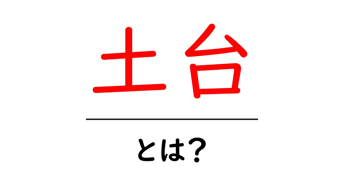 土台とは?建物や考え方の基盤を理解しよう!共起語・同意語も併せて解説!