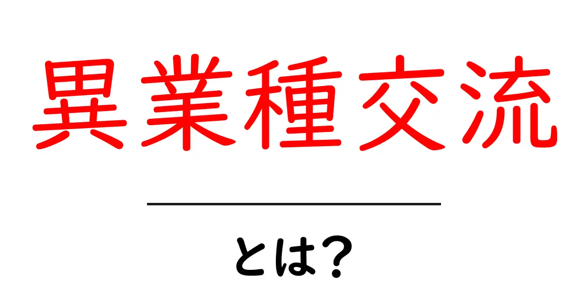 異業種交流とは?新しいビジネスチャンスを生む方法共起語・同意語も併せて解説!