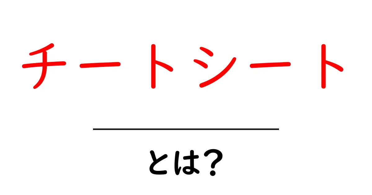 「チートシート」とは？初心者でもわかる便利な使い方と活用法共起語・同意語も併せて解説！
