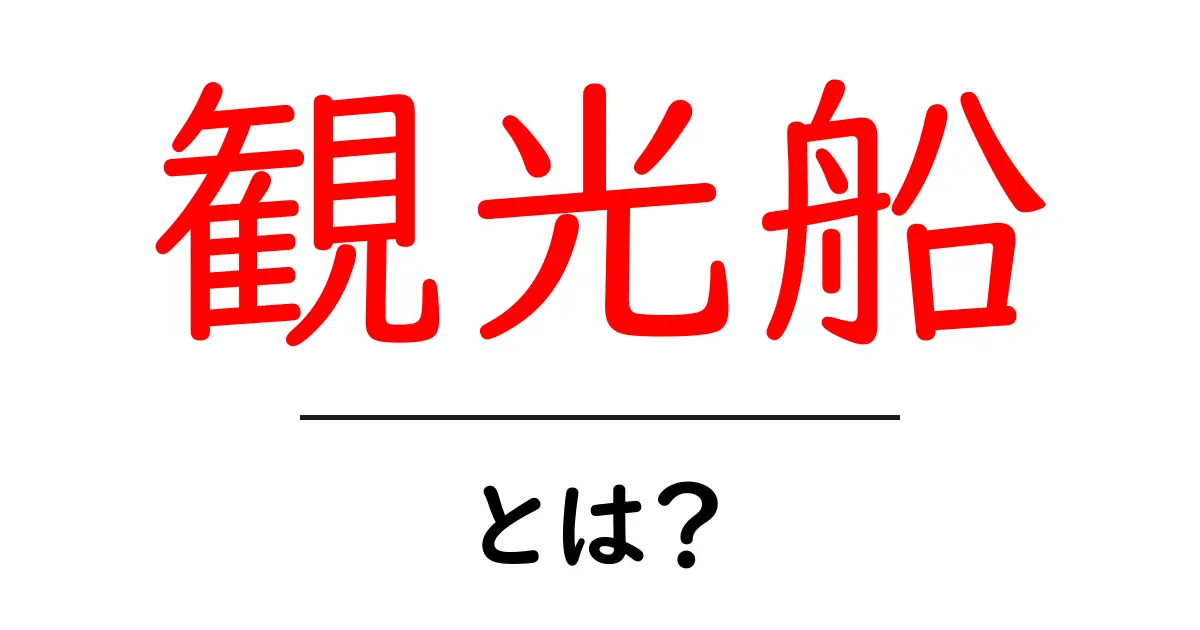 観光船とは?魅力あふれる観光体験を楽しもう!共起語・同意語も併せて解説!