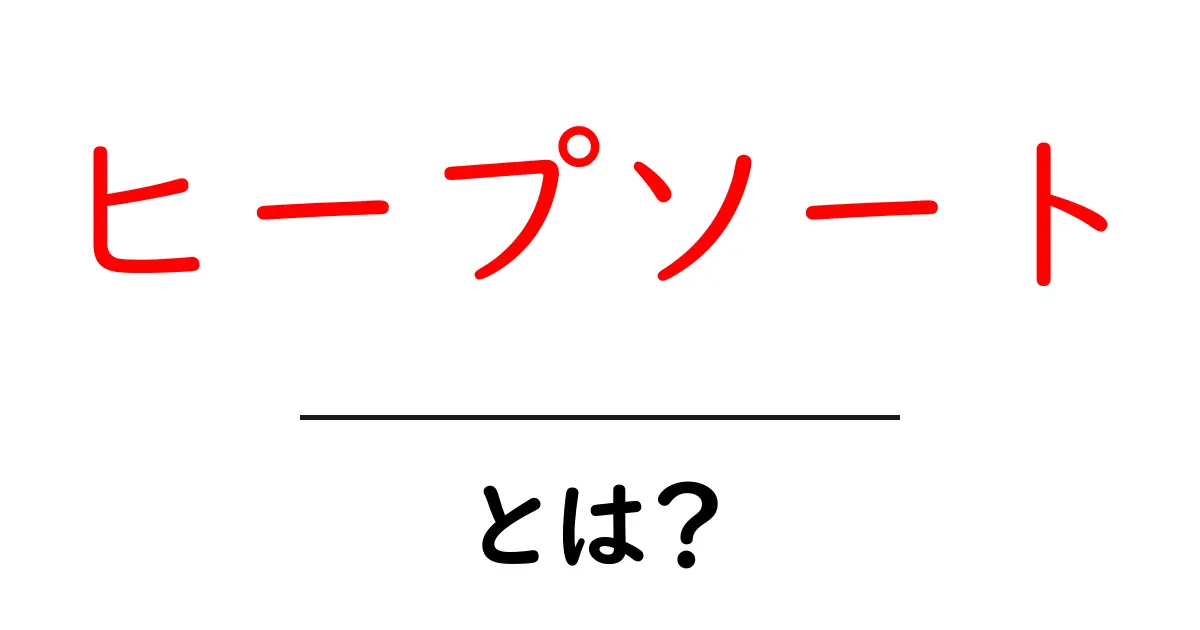 ヒープソートの仕組みと特徴をわかりやすく解説！共起語・同意語も併せて解説！