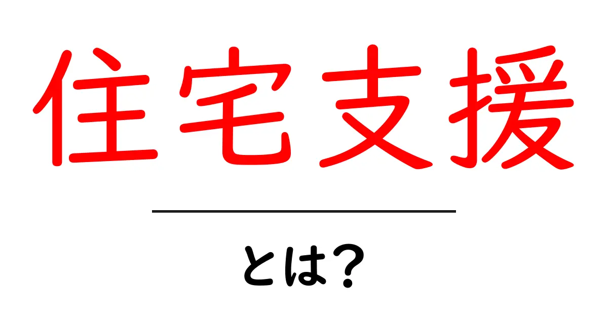 住宅支援とは?暮らしを助ける制度をわかりやすく解説!共起語・同意語も併せて解説!