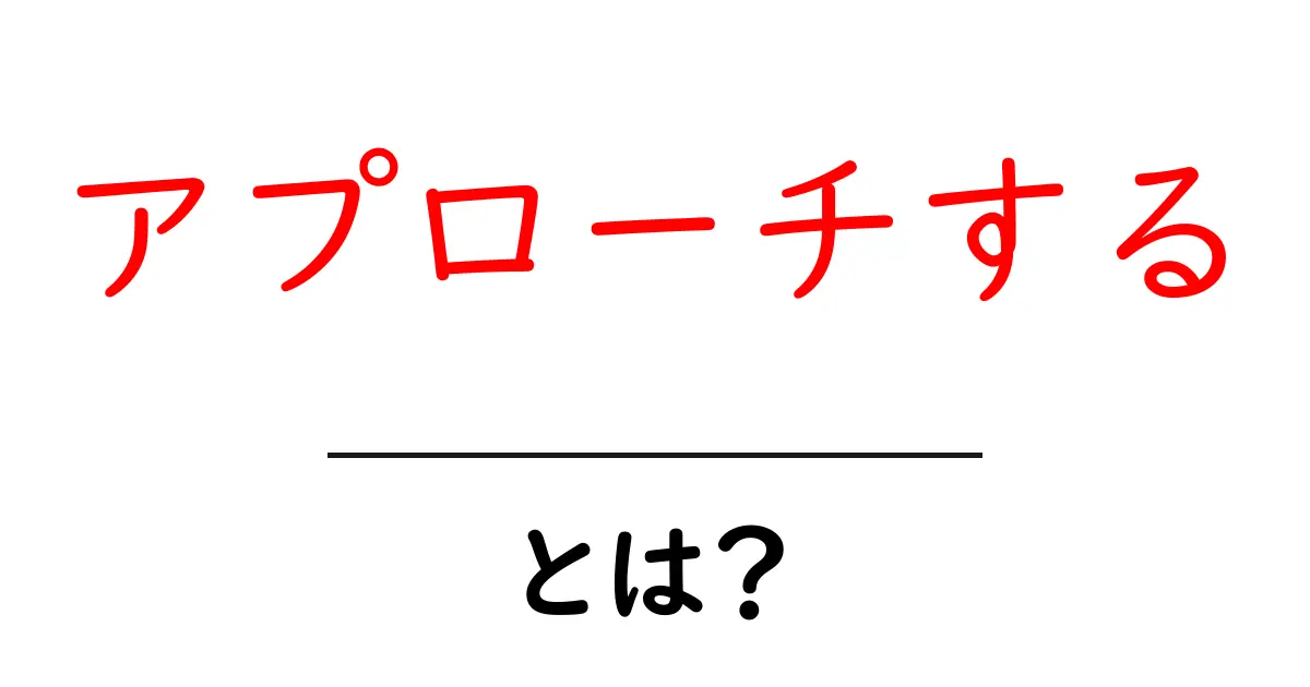 「アプローチする」とは?その意味と使い方をわかりやすく解説共起語・同意語も併せて解説!
