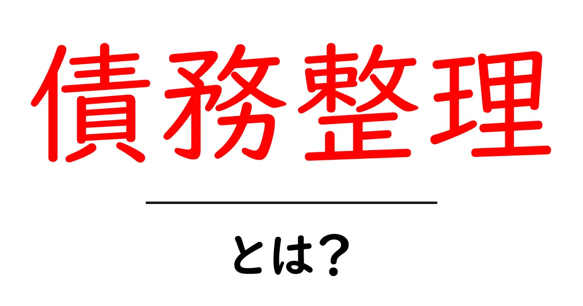 債務整理とは?お金の悩みを解決する方法をわかりやすく解説共起語・同意語も併せて解説!