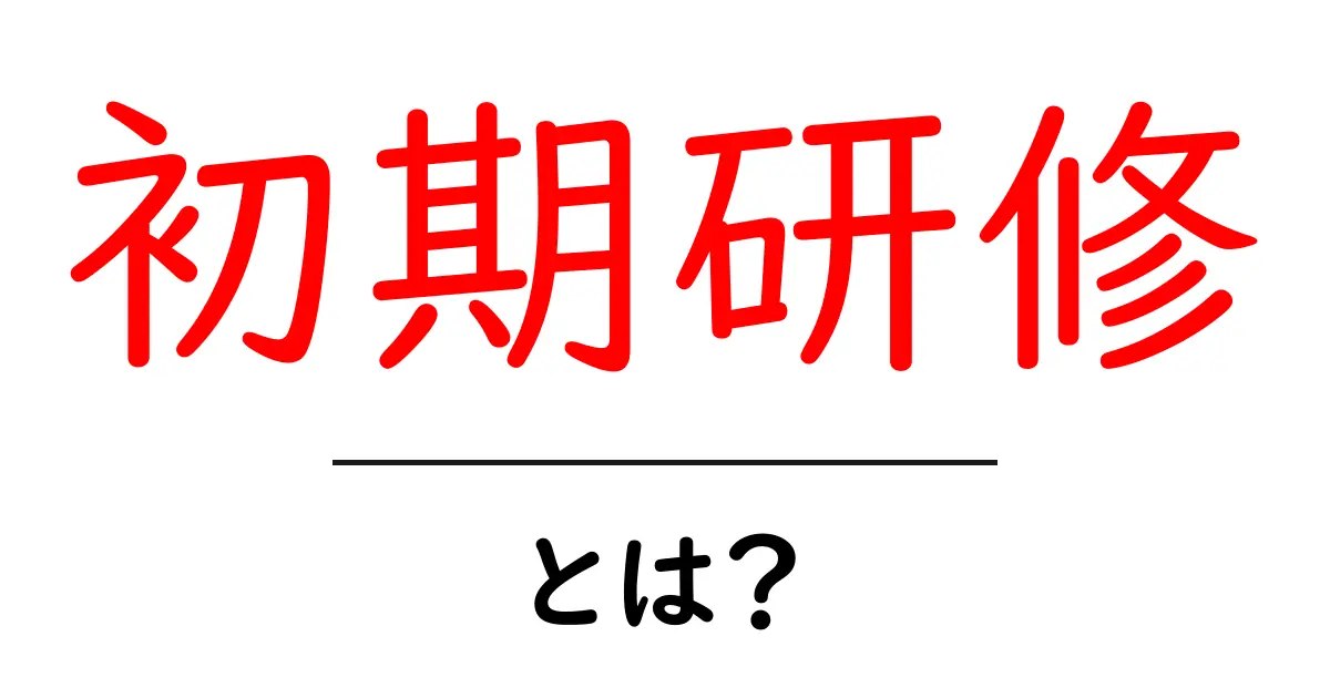 初期研修とは?新入社員が知っておくべき基本知識を解説共起語・同意語も併せて解説!