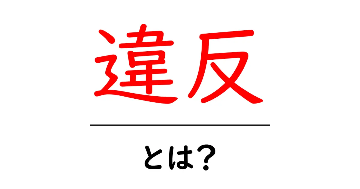 違反とは?知っておきたいルールと罰則の基本共起語・同意語も併せて解説!