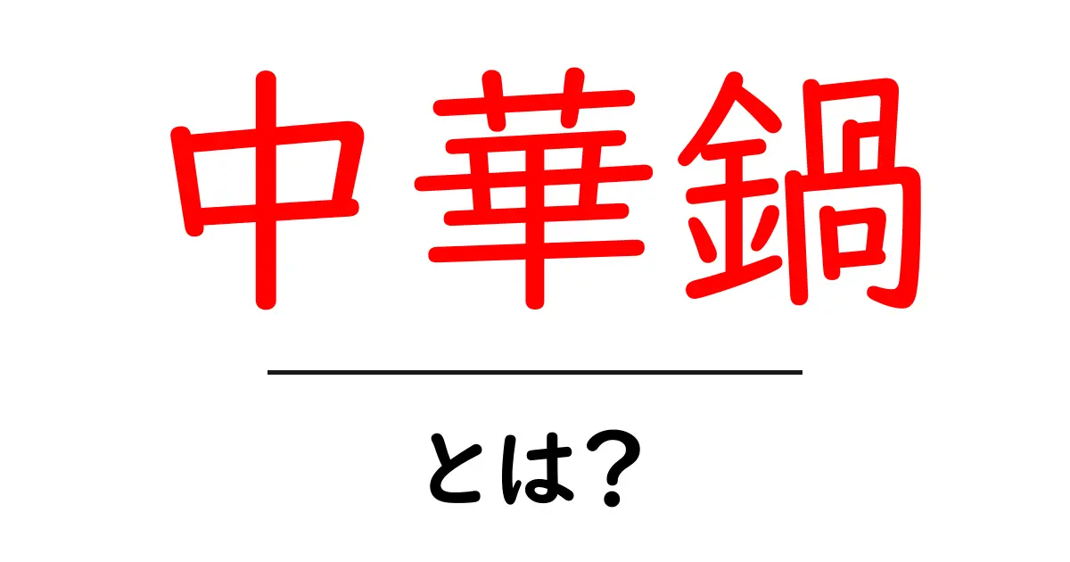 中華鍋とは?使い方やお手入れ法を徹底解説!共起語・同意語も併せて解説!
