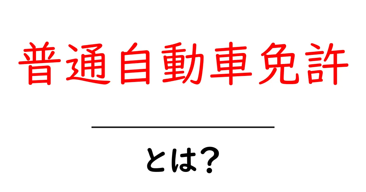 普通自動車免許とは？取得の流れやメリットを詳しく解説！共起語・同意語も併せて解説！