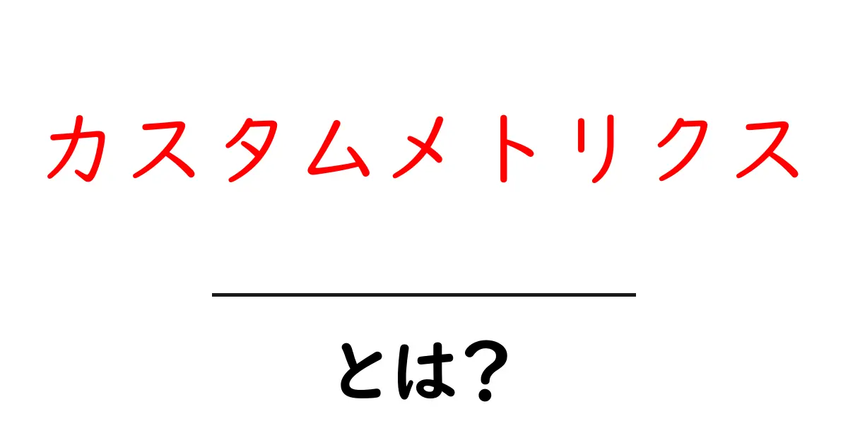 カスタムメトリクスとは?ビジネスで活用する方法と成功事例を紹介!共起語・同意語も併せて解説!