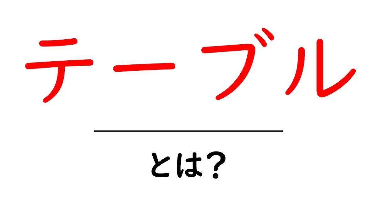 テーブルとは？その意味と利用法をわかりやすく解説！共起語・同意語も併せて解説！