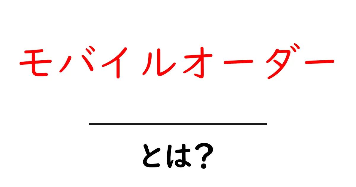 モバイルオーダーとは?便利な使い方とメリットを徹底解説!共起語・同意語も併せて解説!