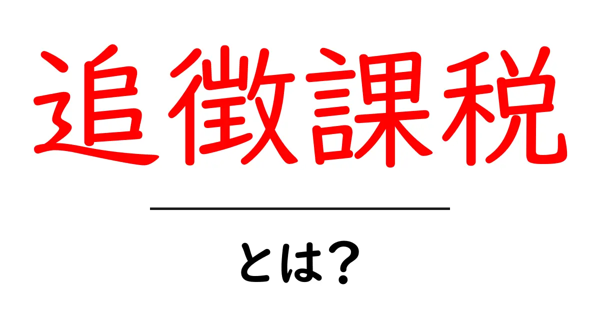 追徴課税とは？簡単に理解するためのガイド共起語・同意語も併せて解説！