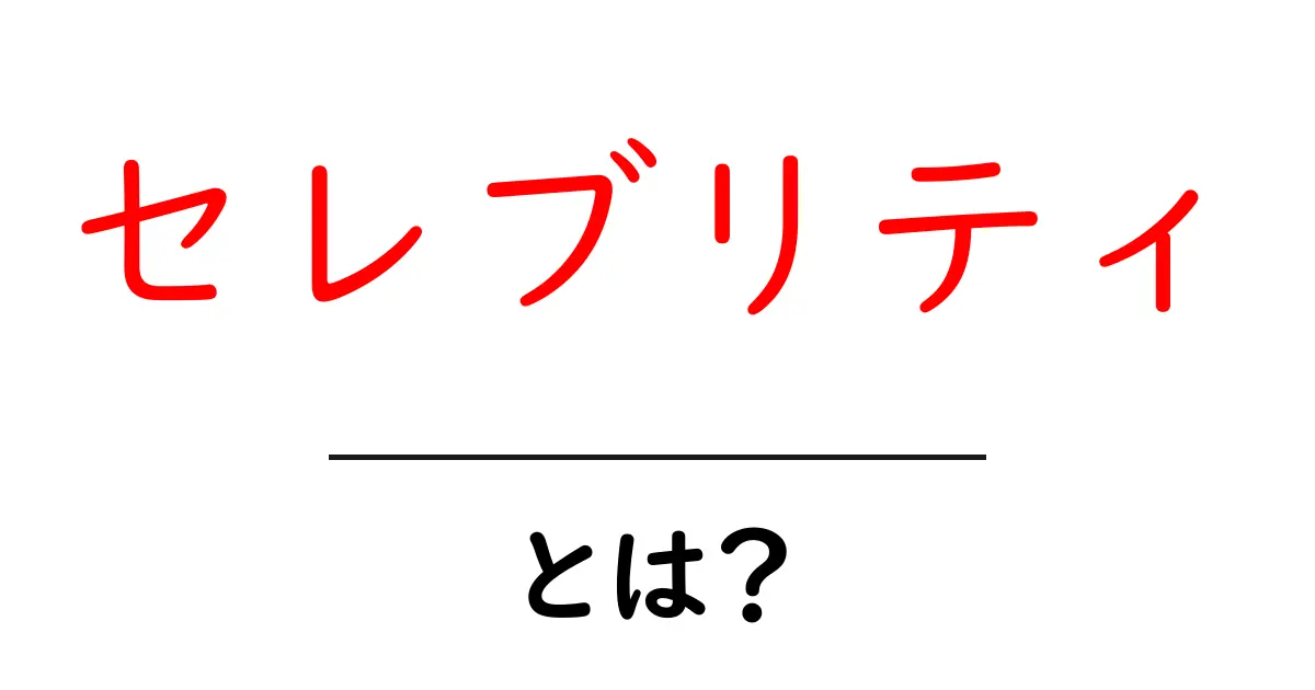 セレブリティとは?世界の有名人が持つ特別な存在感について共起語・同意語も併せて解説!