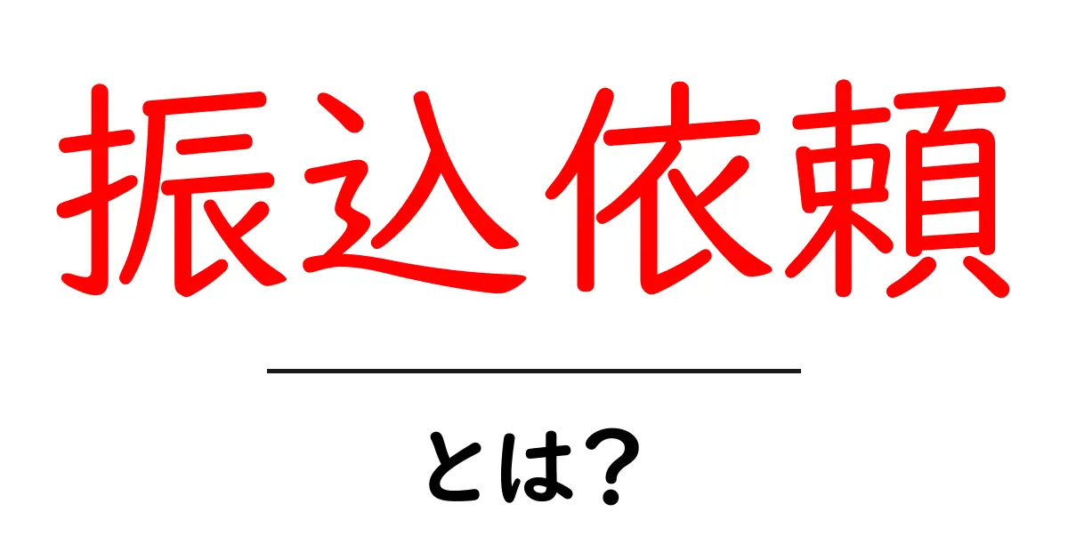 振込依頼とは?初心者でもわかるその仕組みと使い方共起語・同意語も併せて解説!