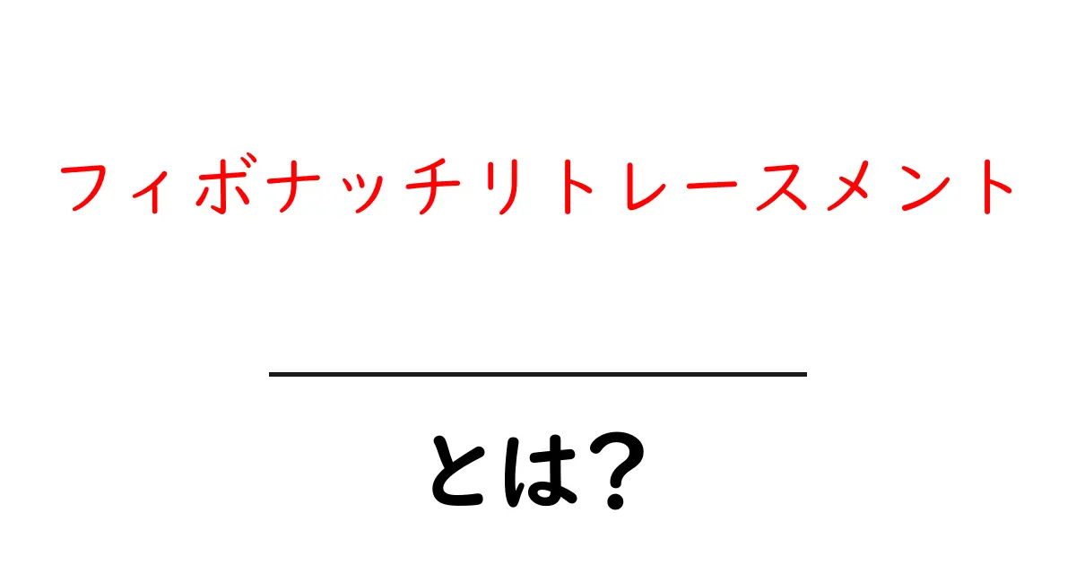 フィボナッチリトレースメントとは?初心者にもわかる基本と使い方共起語・同意語も併せて解説!