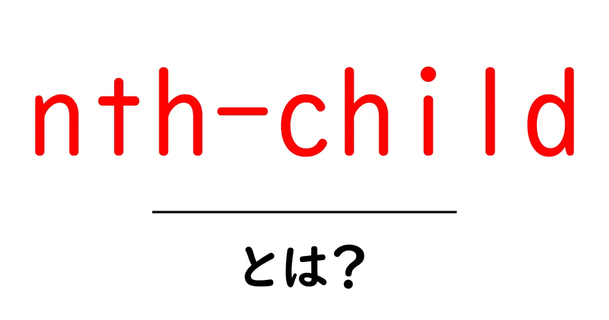 CSSの強力なセレクタ!「nth-child」の基本と使い方を徹底解説共起語・同意語も併せて解説!
