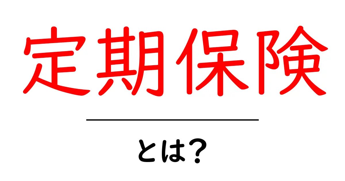 定期保険とは?その特徴やメリットをわかりやすく解説共起語・同意語も併せて解説!