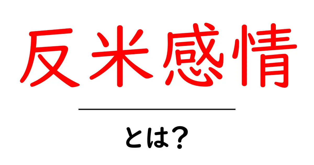 反米感情とは?歴史や背景をわかりやすく解説!共起語・同意語も併せて解説!