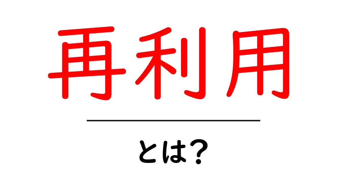 再利用とは？環境に優しい生活を送るための基本知識共起語・同意語も併せて解説！