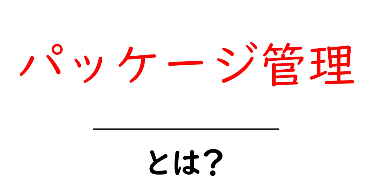初心者でもわかる！パッケージ管理とは何か？共起語・同意語も併せて解説！