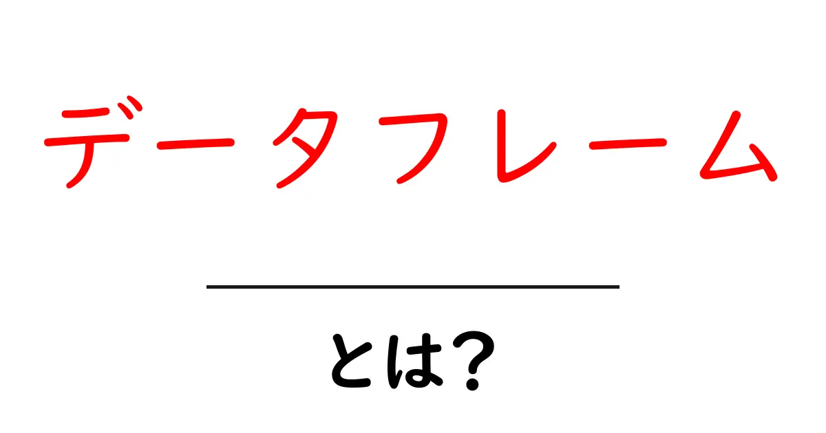 データフレームとは?初心者にもわかりやすく解説!共起語・同意語も併せて解説!
