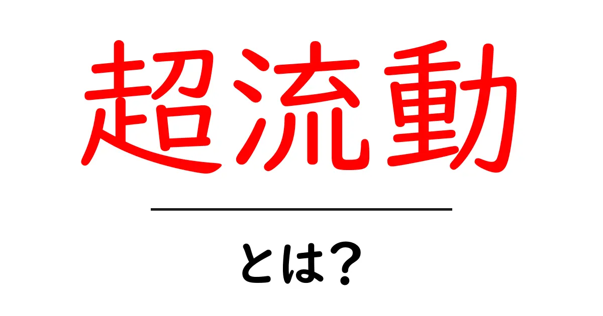 超流動とは？その驚くべき性質と身近な例をわかりやすく解説！共起語・同意語も併せて解説！