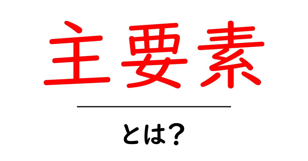 主要素とは?基本を知って理解を深めよう!共起語・同意語も併せて解説!