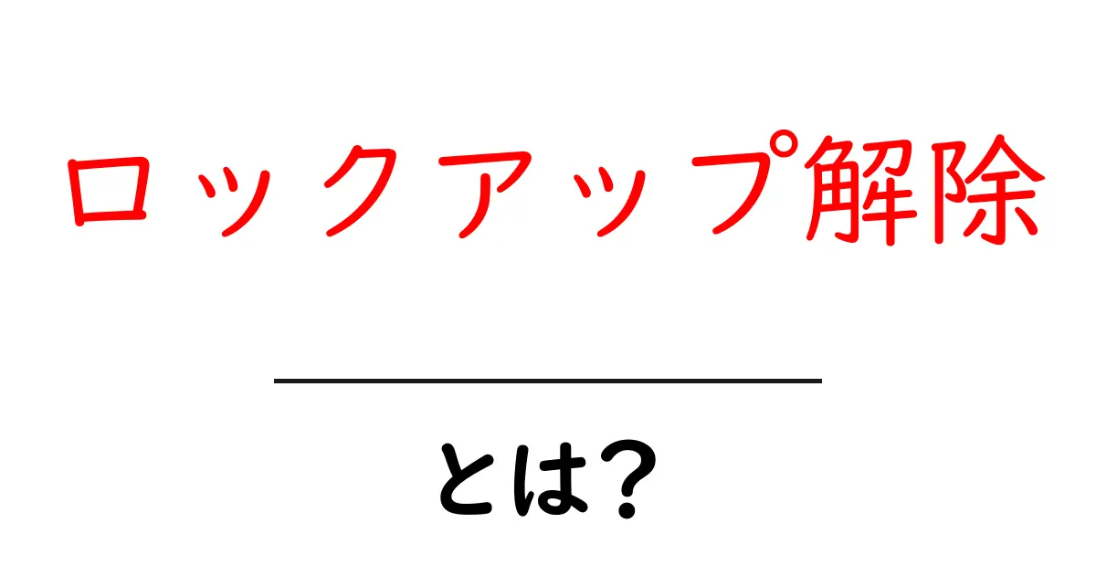 ロックアップ解除とは？その意味と影響を詳しく解説！共起語・同意語も併せて解説！