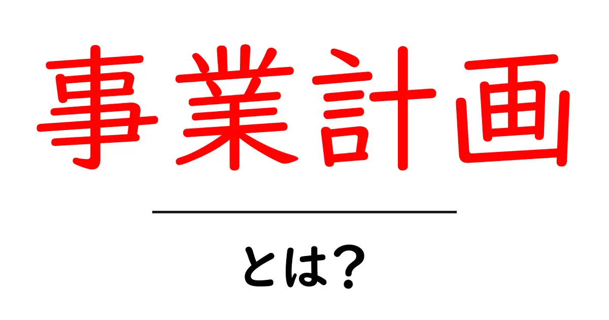 事業計画とは?成功のために必要なステップを解説!共起語・同意語も併せて解説!