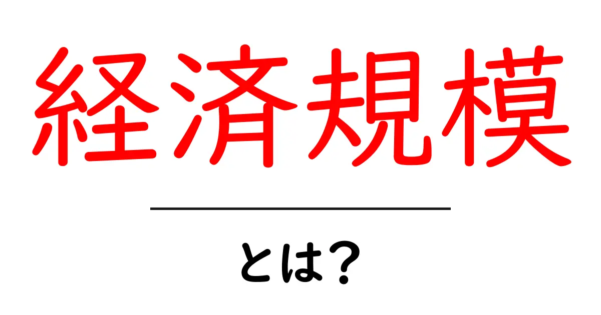 経済規模とは?その意味と重要性をわかりやすく解説!共起語・同意語も併せて解説!