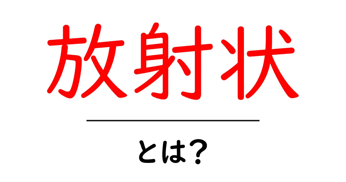 放射状とは?仕組みや使われる場面をわかりやすく解説!共起語・同意語も併せて解説!