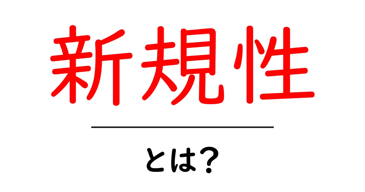 新規性とは？ビジネスやアイデアにおける重要性を解説！共起語・同意語も併せて解説！