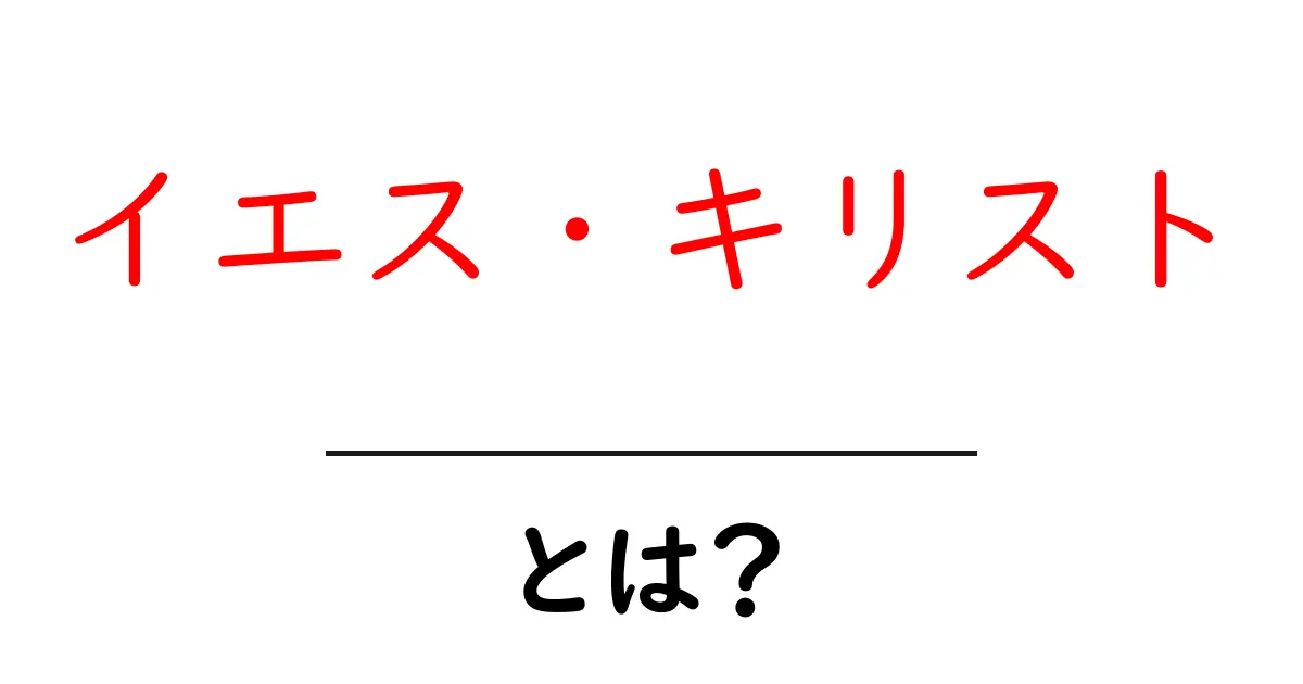 イエス・キリストとは？彼の生涯と影響をわかりやすく解説！共起語・同意語も併せて解説！