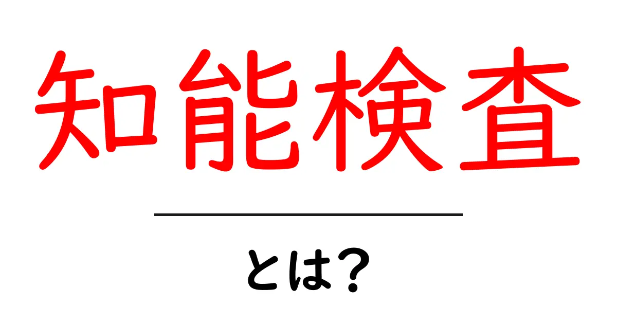 知能検査とは？初心者でもわかるその意味と種類を解説共起語・同意語も併せて解説！