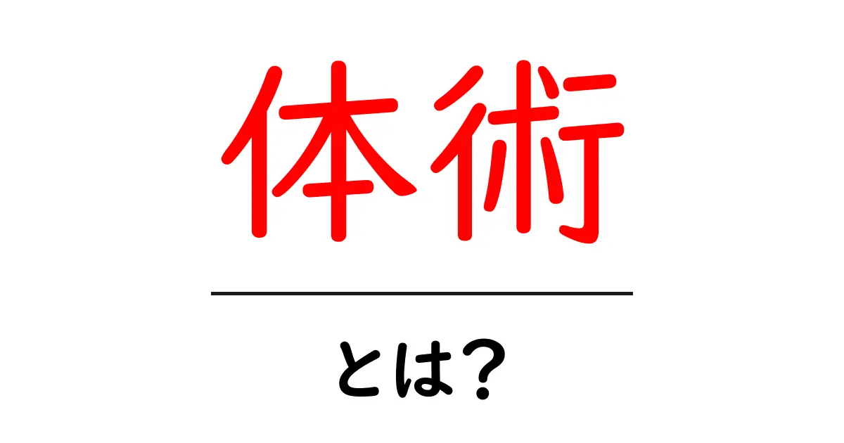 体術とは何か?その基本と種類を分かりやすく解説!共起語・同意語も併せて解説!