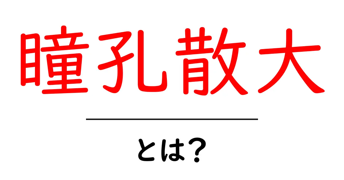 瞳孔散大とは?症状や原因、治療法をわかりやすく解説!共起語・同意語も併せて解説!