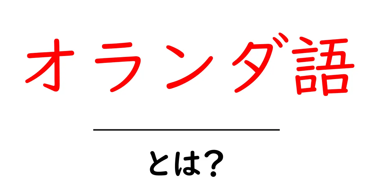 オランダ語とは?基礎からわかる言語の魅力と特徴共起語・同意語も併せて解説!