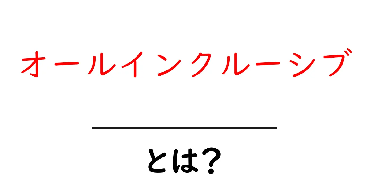 オールインクルーシブとは?その意味と特徴を解説します!共起語・同意語も併せて解説!