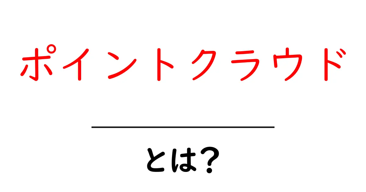 ポイントクラウドって何?その基本と活用法をわかりやすく解説!共起語・同意語も併せて解説!
